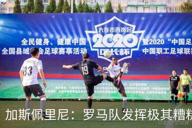 加斯佩里尼：罗马队发挥极其糟糕，我们依旧需要继续补强