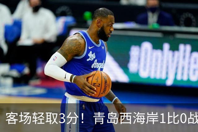 客场轻取3分！青岛西海岸1比0战胜十人辽宁，红牌改写战局，杨展彭补射建功，球队跻身联赛第四