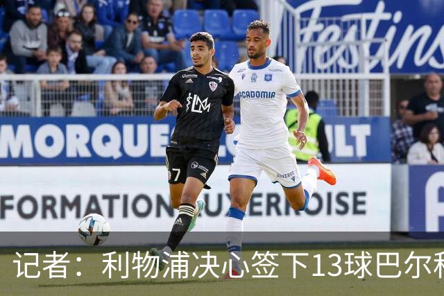 记者：利物浦决心签下13球巴尔科拉，但交易“复杂”